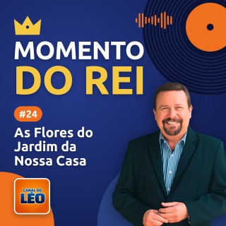 Momento do Rei - 24 - As Flores do Jardim da Nossa Casa